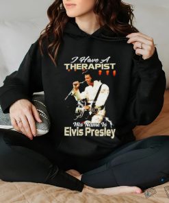 I Have A Therapist His Name Is Elvis Presley T Shirt