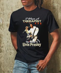 I Have A Therapist His Name Is Elvis Presley T Shirt