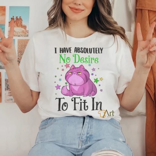 I Have Absolutely No Desire To Fit In Cat Shirt