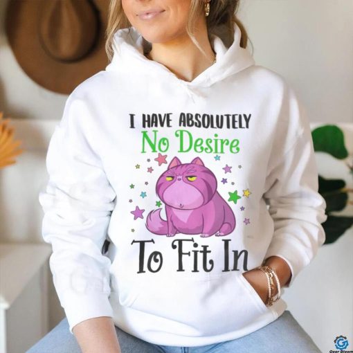I Have Absolutely No Desire To Fit In Cat Shirt