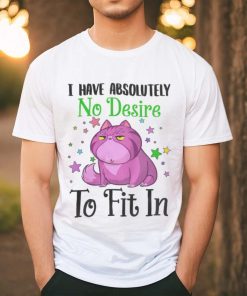 I Have Absolutely No Desire To Fit In Cat Shirt