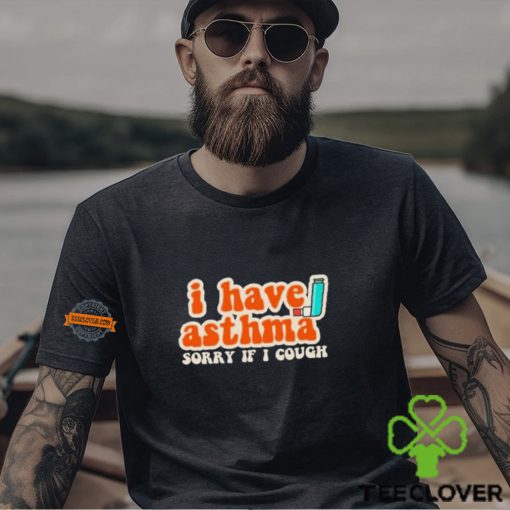 I Have Asthma Sorry If I Cough Shirt