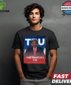 I Have Concepts Of A Plan Trump When Asked About Healthcare t shirt