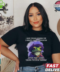 I Have Enough Stamina For 3 Minutes Of A Conversation T Shirt