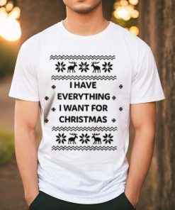 I Have Everything I Want For Christmas Shirt 1 I Have Everything I Want For Christmas Shirt