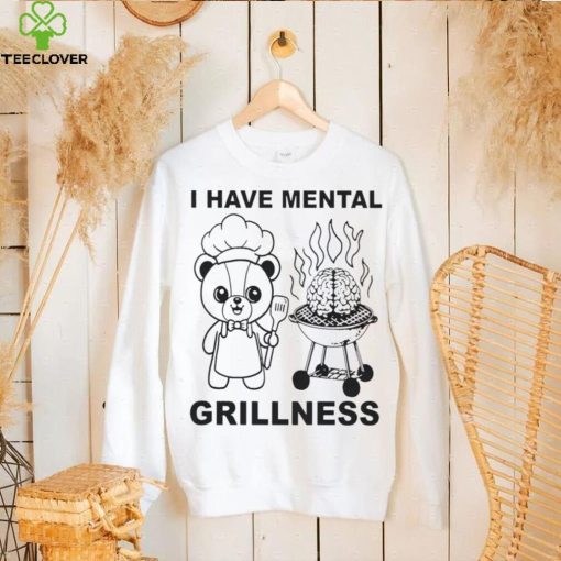 I Have Mental Grillness Shirt