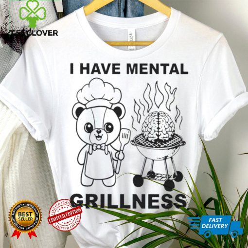 I Have Mental Grillness Shirt