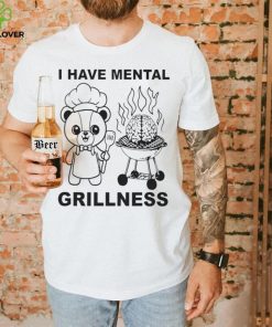 I Have Mental Grillness Shirt