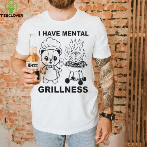 I Have Mental Grillness Shirt