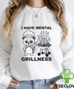 I Have Mental Grillness shirt