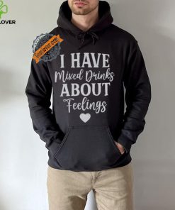 I Have Mixed Drinks About Feelings Shirt
