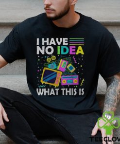 I Have No Idea What This Is Retro 1980S 1990S Themed Party Men's T hoodie, sweater, longsleeve, shirt v-neck, t-shirt