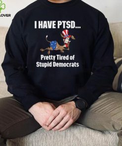 I Have Ptsd Pretty Tired Of Stupid Democrats Shirt, Hoodie