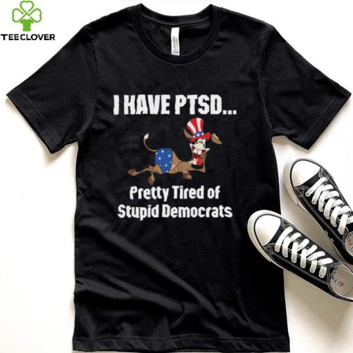 I Have Ptsd Pretty Tired Of Stupid Democrats Shirt, Hoodie