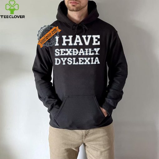 I Have Sexdaily Dyslexia Shirt