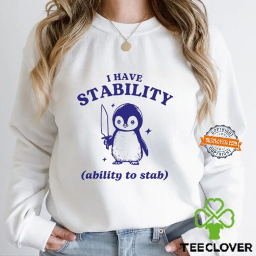 I Have Stability Ability To Stab Shirt