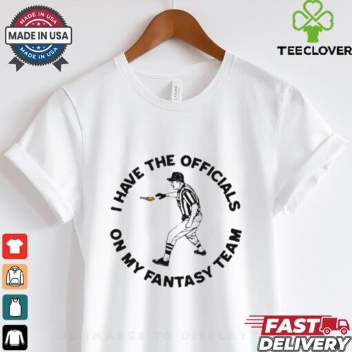 I Have The On My Fantasy Team t hoodie, sweater, longsleeve, shirt v-neck, t-shirt