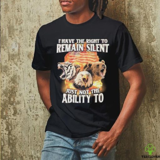 I Have The Right to Remain Silent Just Not The Ability To Tiger Eagle Bear Shirt