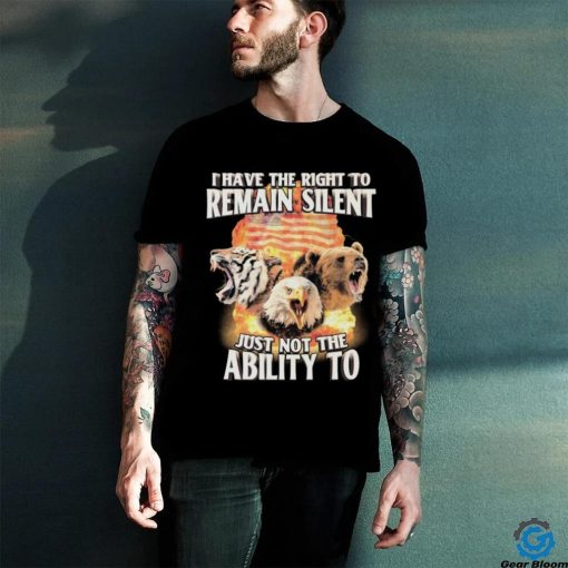 I Have The Right to Remain Silent Just Not The Ability To Tiger Eagle Bear Shirt