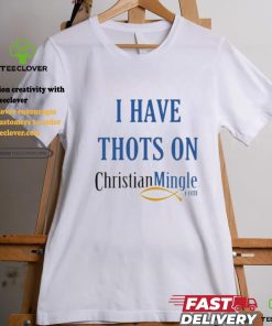 I Have Thots On Christian Mingle Com T shirt