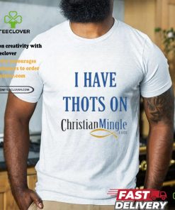 I Have Thots On Christian Mingle Com T shirt