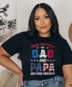 I Have Two Titles Dad And Papa 4Th Of July Father's Day T Shirt