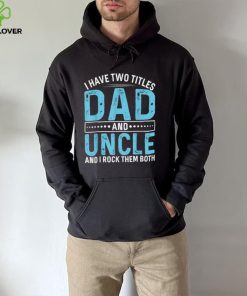 I Have Two Titles Dad And Uncle Funny Father’s Day T Shirt
