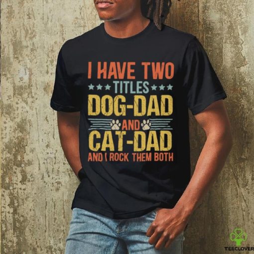 I Have Two Titles Dog Dad And Cat Dad I Rock Them Both   Father’s Day Cat & Dog Classic T Shirt