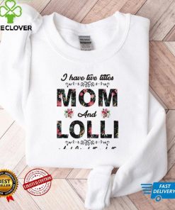 I Have Two Titles Mom And Lolli Shirt Mothers Day Gifts T Shirt
