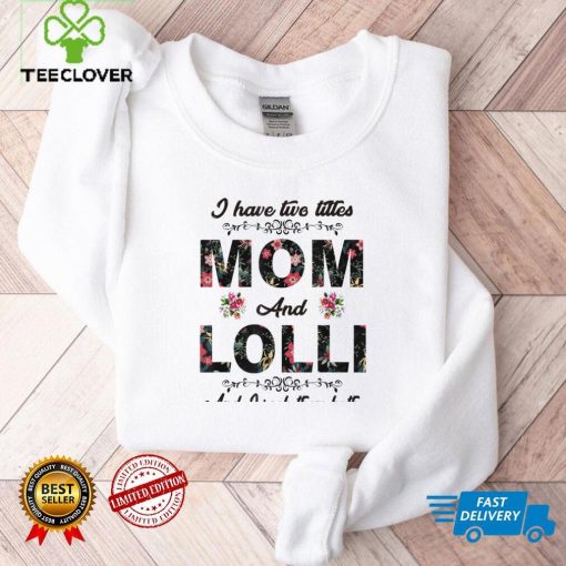 I Have Two Titles Mom And Lolli Shirt Mothers Day Gifts T Shirt