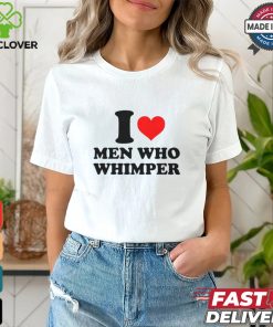 I Heart Men Who Whimper Shirt