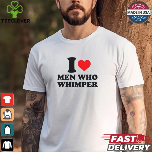 I Heart Men Who Whimper Shirt