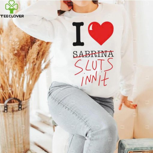 I Heart Sabrina Sluts Innit hoodie, sweater, longsleeve, shirt v-neck, t-shirt