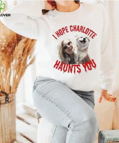 I Hope Charlotte Haunts You shirt