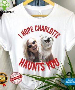 I Hope Charlotte Haunts You hoodie, sweater, longsleeve, shirt v-neck, t-shirt