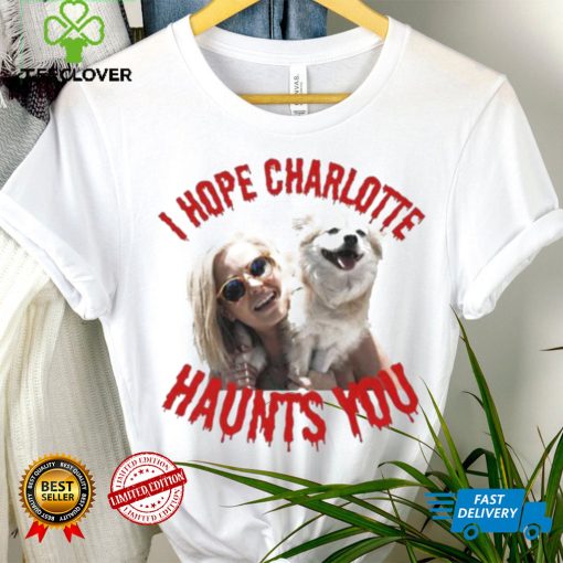 I Hope Charlotte Haunts You hoodie, sweater, longsleeve, shirt v-neck, t-shirt