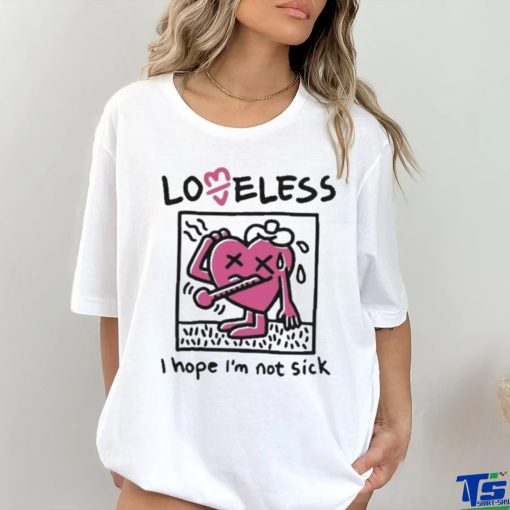 I Hope I’m Not Sick Shirt