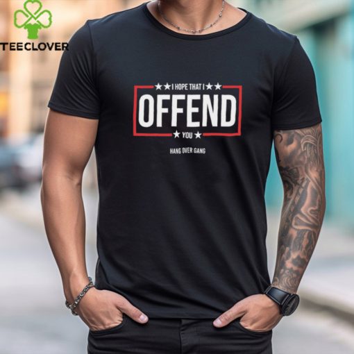 I Hope That I Offend You Shirt