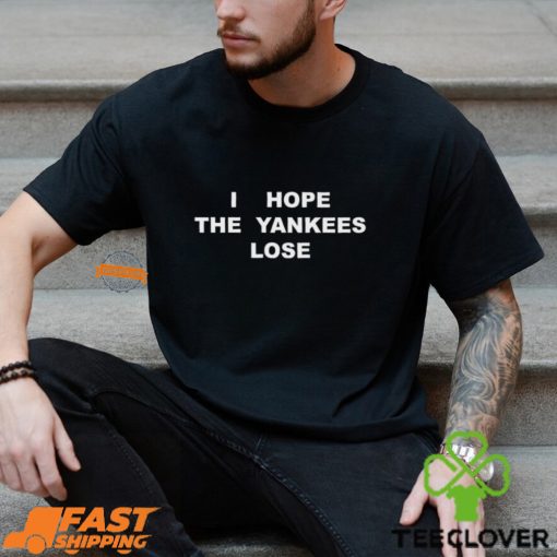 I Hope The Yankees Lose Shirt