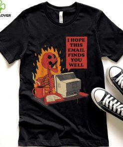 I Hope This Email Finds You Well Funny Skeleton T Shirt