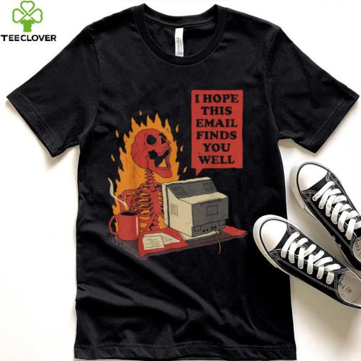 I Hope This Email Finds You Well Funny Skeleton T Shirt