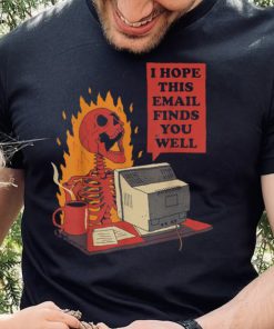 I Hope This Email Finds You Well Funny Skeleton T Shirt