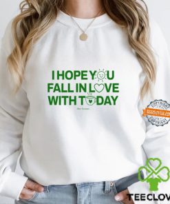 I Hope You Fall In Love With Today Shirt