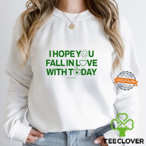 I Hope You Fall In Love With Today Shirt