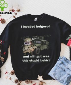 I Invaded Belgorod And All I Got Was This Stupid T Shirt