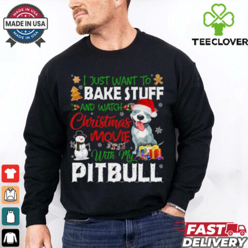 I Just Want To Bake Stuff and Watch Christmas Movies All Day With My Pitbull Shirt