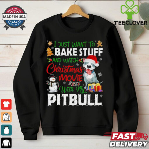 I Just Want To Bake Stuff and Watch Christmas Movies All Day With My Pitbull Shirt