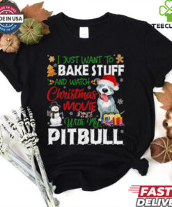 I Just Want To Bake Stuff and Watch Christmas Movies All Day With My Pitbull Shirt
