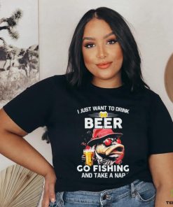 I Just Want To Drink Beer Go Fishing And Take A Nap Shirt