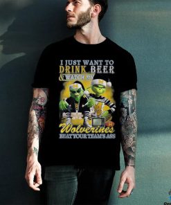 I Just Want To Drink Beer & Watch My Wolverines Beat Your Team’s Ass T Shirt